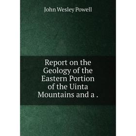 Книга Report on the Geology of the Eastern Portion of the Uinta Mountains and a.
Книга Report on the Geology of the Eastern Portion of the Uinta Mountains and a.