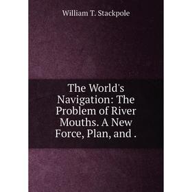 Книга The World's Navigation: The Problem of River Mouths. A New Force, Plan, and.
Книга The World's Navigation: The Problem of River Mouths. A New Force, Plan, and.