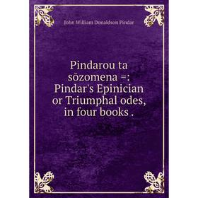 Книга Pindarou ta sōzomena =: Pindar's Epinician or Triumphal odes, in four books.
Книга Pindarou ta sōzomena =: Pindar's Epinician or Triumphal odes, in four books.