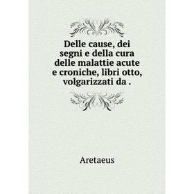 Книга Delle cause, dei segni e della cura delle malattie acute e croniche, libri otto, volgarizzati da.
Книга Delle cause, dei segni e della cura delle malattie acute e croniche, libri otto, volgarizzati da.