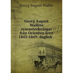 Книга Georg August Wallins reseanteckningar från Orienten åren 1843-1849: dagbok.
Книга Georg August Wallins reseanteckningar från Orienten åren 1843-1849: dagbok.