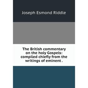 Книга The British commentary on the holy Gospels: compiled chiefly from the writings of eminent.
Книга The British commentary on the holy Gospels: compiled chiefly from the writings of eminent.