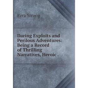 Книга Daring Exploits and Perilous Adventures: Being a Record of Thrilling Narratives, Heroic.
Книга Daring Exploits and Perilous Adventures: Being a Record of Thrilling Narratives, Heroic.