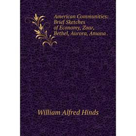 Книга American Communities: Brief Sketches of Economy, Zoar, Bethel, Aurora, Amana.
Книга American Communities: Brief Sketches of Economy, Zoar, Bethel, Aurora, Amana.