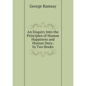 Книга An Enquiry Into the Principles of Human Happiness and Human Duty: In Two Books
Книга An Enquiry Into the Principles of Human Happiness and Human Duty: In Two Books