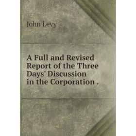 Книга A Full and Revised Report of the Three Days' Discussion in the Corporation.
Книга A Full and Revised Report of the Three Days' Discussion in the Corporation.