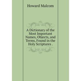 Книга A Dictionary of the Most Important Names, Objects, and Terms, Found in the Holy Scriptures.
Книга A Dictionary of the Most Important Names, Objects, and Terms, Found in the Holy Scriptures.