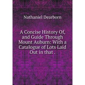 Книга A Concise History Of, and Guide Through Mount Auburn: With a Catalogue of Lots Laid Out in that.
Книга A Concise History Of, and Guide Through Mount Auburn: With a Catalogue of Lots Laid Out in that.
