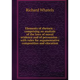 Книга Elements of rhetoric: comprising an analysis of the laws of moral evidence and of persuasion: with rules for argumentative composition and elocu
Книга Elements of rhetoric: comprising an analysis of the laws of moral evidence and of persuasion: with rules for argumentative composition and elocu