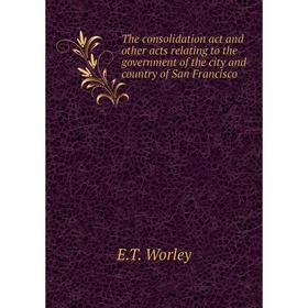 Книга The consolidation act and other acts relating to the government of the city and country of San Francisco
Книга The consolidation act and other acts relating to the government of the city and country of San Francisco