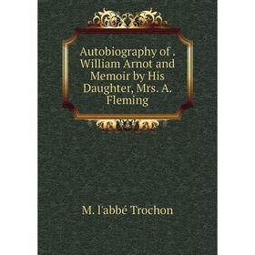 Книга Autobiography of. William Arnot and Memoir by His Daughter, Mrs. A. Fleming
Книга Autobiography of. William Arnot and Memoir by His Daughter, Mrs. A. Fleming