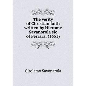 Книга The verity of Christian faith written by Hierome Savanorola sic of Ferrara. (1651)
Книга The verity of Christian faith written by Hierome Savanorola sic of Ferrara. (1651)