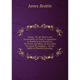 Книга Essays. On the Nature and Immutability of Truth, in opposition to Sophistry and Scepticism. On Poetry and Music, as they affect the mind. On Lau
Книга Essays. On the Nature and Immutability of Truth, in opposition to Sophistry and Scepticism. On Poetry and Music, as they affect the mind. On Lau