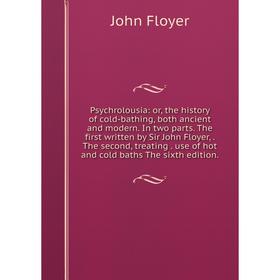 Книга Psychrolousia: or, the history of cold-bathing, both ancient and modern. In two parts. The first written by Sir John Floyer,. The second, treati
Книга Psychrolousia: or, the history of cold-bathing, both ancient and modern. In two parts. The first written by Sir John Floyer,. The second, treati