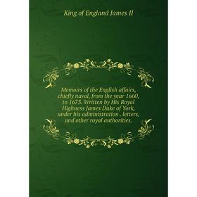 Книга Memoirs of the English affairs, chiefly naval, from the year 1660, to 1673 Written by His Royal Highness James Duke of York, under his administr
Книга Memoirs of the English affairs, chiefly naval, from the year 1660, to 1673 Written by His Royal Highness James Duke of York, under his administr