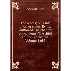 Книга The recess; or, a tale of other times. By the author of The chapter of accidents. The third edition, corrected. Volume 1 of 3
Книга The recess; or, a tale of other times. By the author of The chapter of accidents. The third edition, corrected. Volume 1 of 3