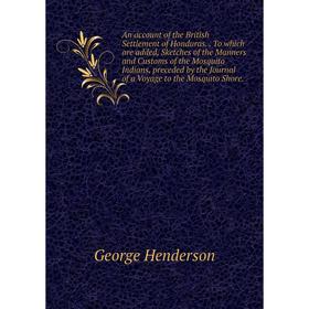 Книга An account of the British Settlement of Honduras.. To which are added, Sketches of the Manners and Customs of the Mosquito Indians, preceded by
Книга An account of the British Settlement of Honduras.. To which are added, Sketches of the Manners and Customs of the Mosquito Indians, preceded by