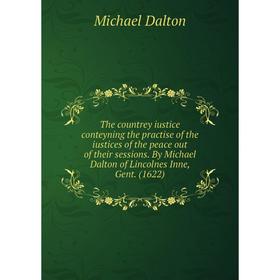 Книга The countrey iustice conteyning the practise of the iustices of the peace out of their sessions. By Michael Dalton of Lincolnes Inne, Gent. (162
Книга The countrey iustice conteyning the practise of the iustices of the peace out of their sessions. By Michael Dalton of Lincolnes Inne, Gent. (162