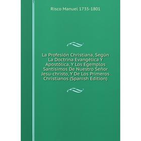 Книга La Profesión Christiana, Según La Doctrina Evangélica Y Apostólica, Y Los Egemplos Santísimos De Nuestro Señor Jesu-christo, Y De Los Primeros C
Книга La Profesión Christiana, Según La Doctrina Evangélica Y Apostólica, Y Los Egemplos Santísimos De Nuestro Señor Jesu-christo, Y De Los Primeros C