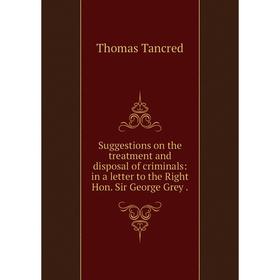 Книга Suggestions on the treatment and disposal of criminals: in a letter to the Right Hon. Sir George Grey.
Книга Suggestions on the treatment and disposal of criminals: in a letter to the Right Hon. Sir George Grey.