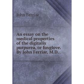 Книга An essay on the medical properties of the digitalis purpurea, or foxglove. By John Ferriar, M. D..
Книга An essay on the medical properties of the digitalis purpurea, or foxglove. By John Ferriar, M. D..