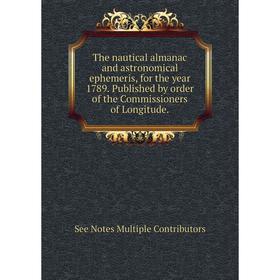 Книга The nautical almanac and astronomical ephemeris, for the year 1789. Published by order of the Commissioners of Longitude.
Книга The nautical almanac and astronomical ephemeris, for the year 1789. Published by order of the Commissioners of Longitude.