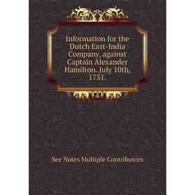 Книга Information for the Dutch East-India Company, against Captain Alexander Hamilton. July 10th, 1731.
Книга Information for the Dutch East-India Company, against Captain Alexander Hamilton. July 10th, 1731.