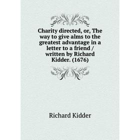 Книга Charity directed, or, The way to give alms to the greatest advantage in a letter to a friend / written by Richard Kidder. (1676)
Книга Charity directed, or, The way to give alms to the greatest advantage in a letter to a friend / written by Richard Kidder. (1676)