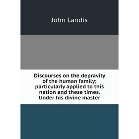 Книга Discourses on the depravity of the human family; particularly applied to this nation and these times. Under his divine master
Книга Discourses on the depravity of the human family; particularly applied to this nation and these times. Under his divine master