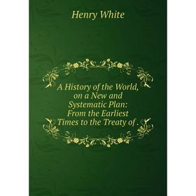 Книга A History of the World, on a New and Systematic Plan: From the Earliest Times to the Treaty of.
Книга A History of the World, on a New and Systematic Plan: From the Earliest Times to the Treaty of.