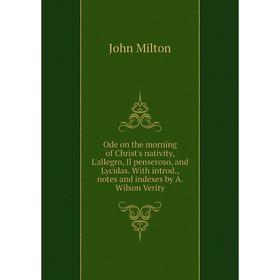 Книга Ode on the morning of Christ's nativity, L'allegro, Il penseroso, and Lycidas With introd, notes and indexes by A Wilson Verity
Книга Ode on the morning of Christ's nativity, L'allegro, Il penseroso, and Lycidas With introd, notes and indexes by A Wilson Verity