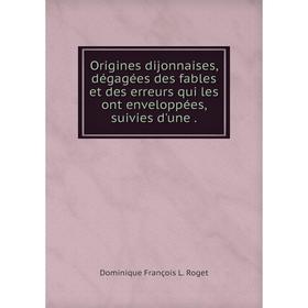 Книга Origines dijonnaises, dégagées des fables et des erreurs qui les ont enveloppées, suivies d'une
Книга Origines dijonnaises, dégagées des fables et des erreurs qui les ont enveloppées, suivies d'une
