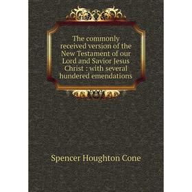 Книга The commonly received version of the New Testament of our Lord and Savior Jesus Christ: with several hundered emendations
Книга The commonly received version of the New Testament of our Lord and Savior Jesus Christ: with several hundered emendations