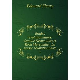 Книга Études révolutionnaires: Camille Desmoulins et Roch Marcandier. La presse révolutionnaire 1
Книга Études révolutionnaires: Camille Desmoulins et Roch Marcandier. La presse révolutionnaire 1