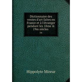 Книга Dictionnaire des ventes d'art faites en France et à l'étranger pendant les 18me & 19m siècles 04
Книга Dictionnaire des ventes d'art faites en France et à l'étranger pendant les 18me & 19m siècles 04