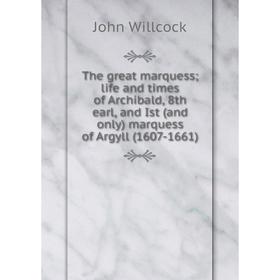 Книга The great marquess; life and times of Archibald, 8th earl, and Ist (and only) marquess of Argyll (1607-1661)
Книга The great marquess; life and times of Archibald, 8th earl, and Ist (and only) marquess of Argyll (1607-1661)