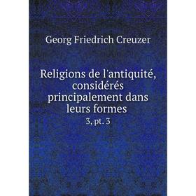 Книга Religions de l'antiquité, considérés principalement dans leurs formes. 3, pt. 3
Книга Religions de l'antiquité, considérés principalement dans leurs formes. 3, pt. 3