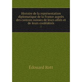 Книга Histoire de la représentation diplomatique de la France auprès des cantons suisses de leurs alliés et de leurs confédérés 7
Книга Histoire de la représentation diplomatique de la France auprès des cantons suisses de leurs alliés et de leurs confédérés 7