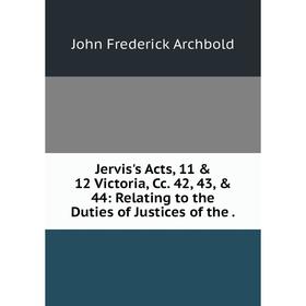Книга Jervis's Acts, 11 & 12 Victoria, Cc. 42, 43, & 44: Relating to the Duties of Justices of the.
Книга Jervis's Acts, 11 & 12 Victoria, Cc. 42, 43, & 44: Relating to the Duties of Justices of the.