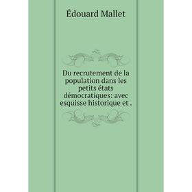Книга Du recrutement de la population dans les petits états démocratiques: avec esquisse historique et.
Книга Du recrutement de la population dans les petits états démocratiques: avec esquisse historique et.