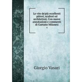 Книга Le vite de'più eccellenti pittori, scultori ed architettori Con nuove annotazioni e commenti di Gaetano Milanesi 4
Книга Le vite de'più eccellenti pittori, scultori ed architettori Con nuove annotazioni e commenti di Gaetano Milanesi 4