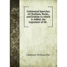 Книга Celebrated Speeches of Chatham, Burke, and Erskine to which is Added, the Argument of Mr.
Книга Celebrated Speeches of Chatham, Burke, and Erskine to which is Added, the Argument of Mr.