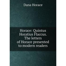 Книга Horace: Quintus Horatius Flaccus. The letters of Horace presented to modern readers
Книга Horace: Quintus Horatius Flaccus. The letters of Horace presented to modern readers
