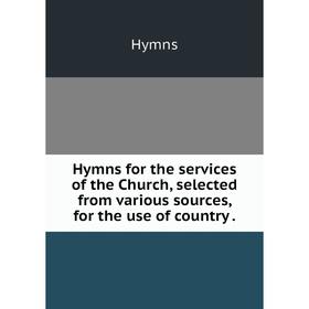 Книга Hymns for the services of the Church, selected from various sources, for the use of country.
Книга Hymns for the services of the Church, selected from various sources, for the use of country.