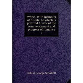 Книга Works. With memoirs of his lifeto which is prefixed A view of the commencement and progress of romance 7
Книга Works. With memoirs of his lifeto which is prefixed A view of the commencement and progress of romance 7