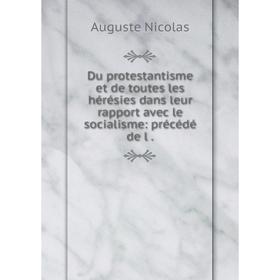 Книга Du protestantisme et de toutes les hérésies dans leur rapport avec le socialisme: précédé de l.
Книга Du protestantisme et de toutes les hérésies dans leur rapport avec le socialisme: précédé de l.