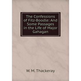 Книга The Confessions of Fitz-Boodle: And Some Passages in the Life of Major Gahagan
Книга The Confessions of Fitz-Boodle: And Some Passages in the Life of Major Gahagan