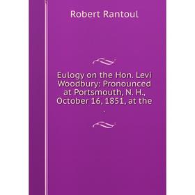 Книга Eulogy on the Hon. Levi Woodbury: Pronounced at Portsmouth, N. H., October 16, 1851, at the.
Книга Eulogy on the Hon. Levi Woodbury: Pronounced at Portsmouth, N. H., October 16, 1851, at the.