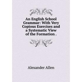 Книга An English School Grammar: With Very Copious Exercises and a Systematic View of the Formation.
Книга An English School Grammar: With Very Copious Exercises and a Systematic View of the Formation.