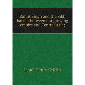 Книга Ranjit Síngh and the Sikh barrier between our growing empire and Central Asia
Книга Ranjit Síngh and the Sikh barrier between our growing empire and Central Asia